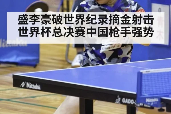 盛李豪破世界纪录摘金射击世界杯总决赛中国枪手强势